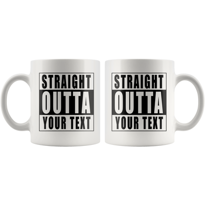 Straight Outta "Your Text" White Mug