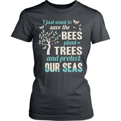 I Just Want To Save The Bees Plant Trees And Protect Our Seas