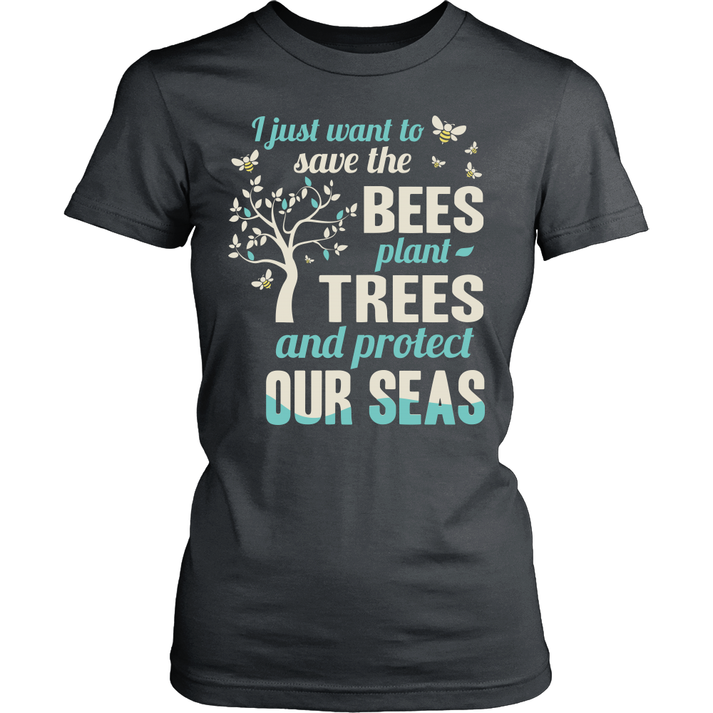 I Just Want To Save The Bees Plant Trees And Protect Our Seas