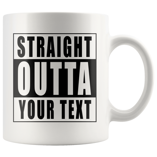 Straight Outta "Your Text" White Mug