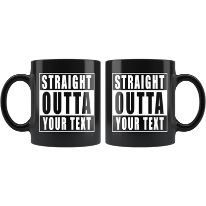 Straight Outta "Your Text" Black Mug