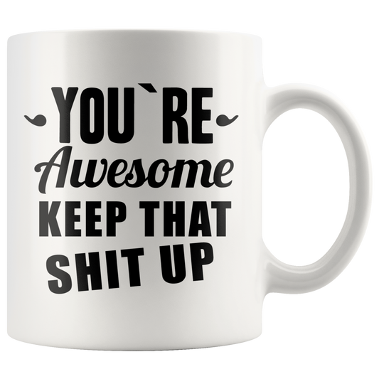 You're Awesome, Keep That Shit Up Mug