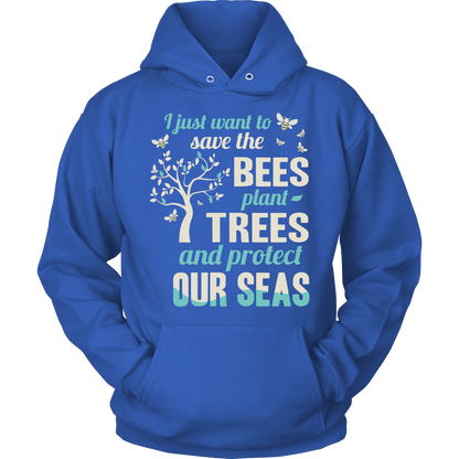 I Just Want To Save The Bees Plant Trees And Protect Our Seas
