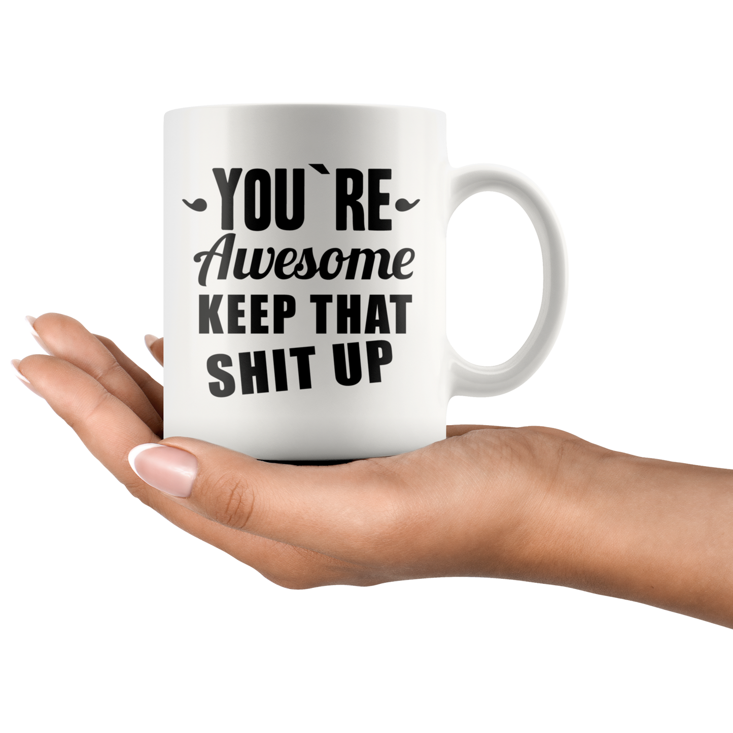 You're Awesome, Keep That Shit Up Mug