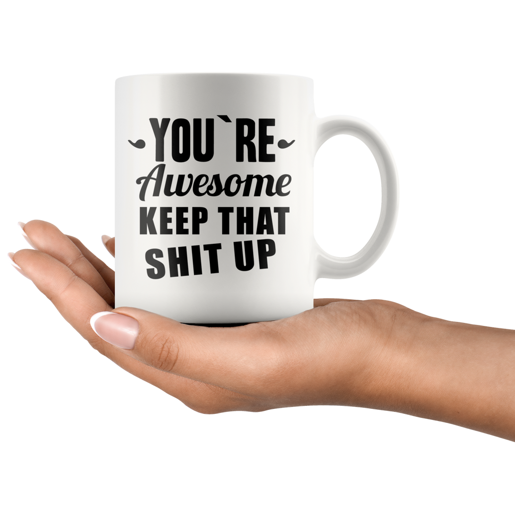 You're Awesome, Keep That Shit Up Mug