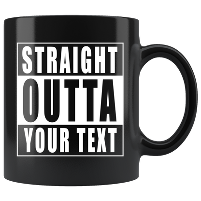 Straight Outta "Your Text" Black Mug