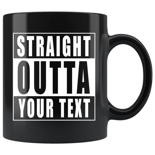 Straight Outta "Your Text" Black Mug
