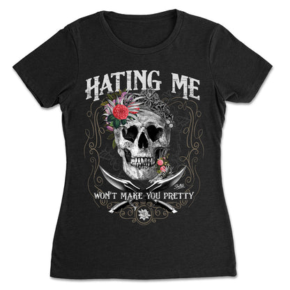 Hating Me Won't Make You Pretty Skull Apparel